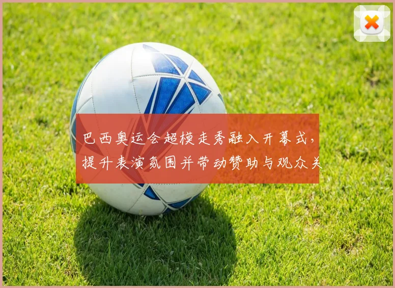 巴西奥运会超模走秀融入开幕式，提升表演氛围并带动赞助与观众关注