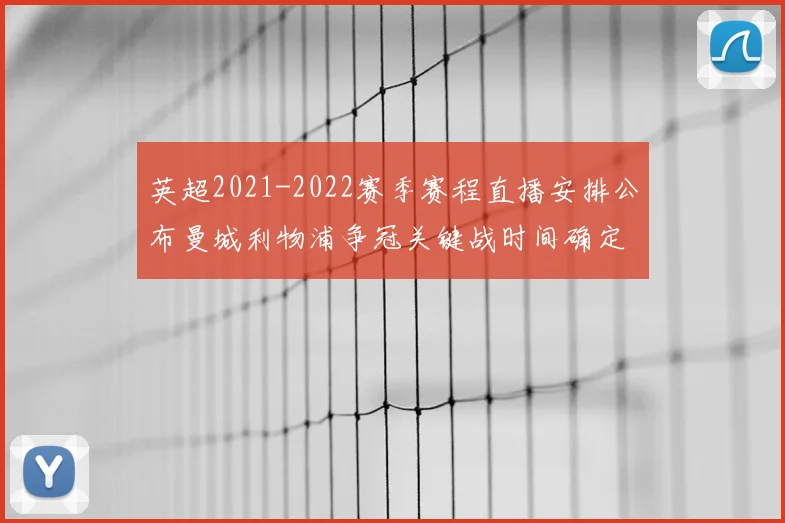 英超2021-2022赛季赛程直播安排公布曼城利物浦争冠关键战时间确定